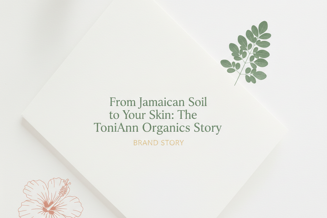 From Jamaican Soil to Your Skin: The ToniAnn Organics Story